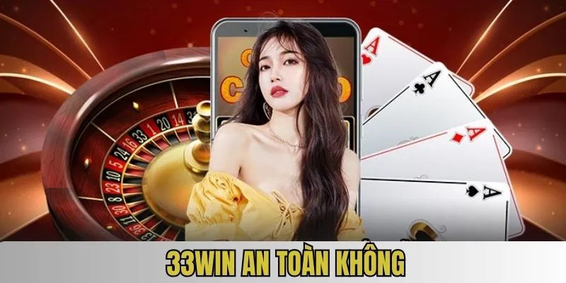 33Win Có An Toàn Không - Đánh Giá Sự Uy Tín Và Mức Độ Bảo Mật