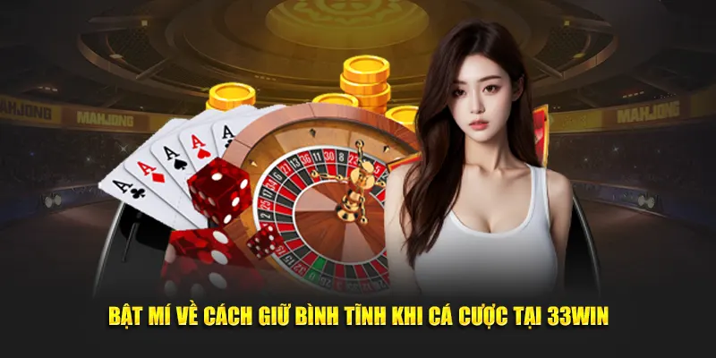 Bật Mí Về Cách Giữ Bình Tĩnh Khi Cá Cược Tại 33WIN