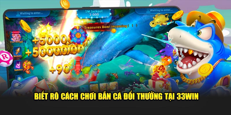 Biết rõ cách chơi Bắn Cá Đổi Thưởng tại 33WIN