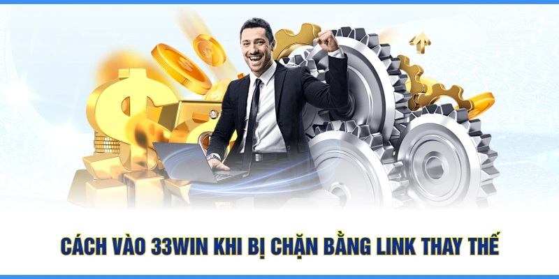 Cách vào 33WIN khi bị chặn bằng link thay thế