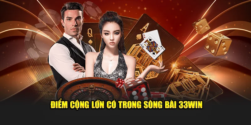 Điểm cộng lớn có trong sòng bài 33WIN