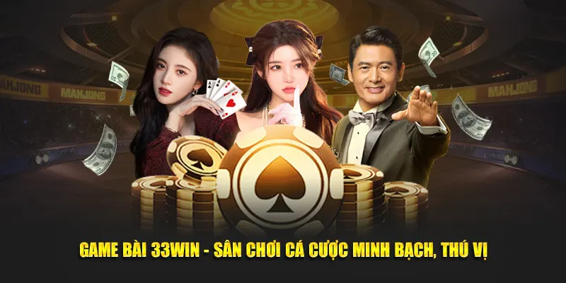 Game Bài 33WIN - Sân Chơi Cá Cược Minh Bạch, Thú Vị