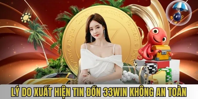 Lý do lại có câu hỏi 33Win có an toàn không lại xuất hiện