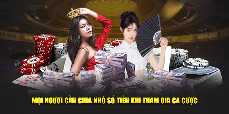 Mọi người cần chia nhỏ số tiền khi tham gia cá cược