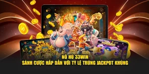 Nổ Hũ 33WIN - Sảnh Cược Hấp Dẫn Với Tỷ Lệ Trúng Jackpot Khủng