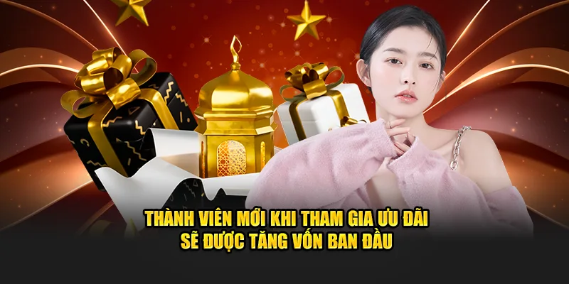 Thành viên mới khi tham gia ưu đãi sẽ được tăng vốn ban đầu