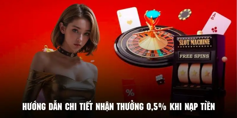 Quy trình thao tác nhận thưởng 0.5% khi nạp tiền