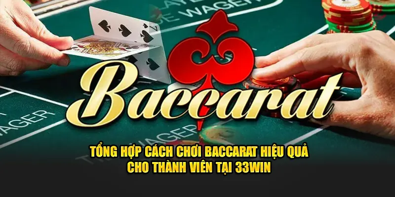 Tổng Hợp Cách Chơi Baccarat Hiệu Quả Cho Thành Viên Tại 33WIN